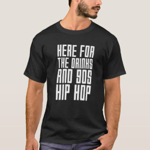 Here For The Drinks And 90S Hip Hop Funny Rap Quot T-Shirt