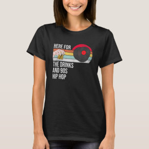Here For The Drinks And 90s Hip Hop Funny Rap Quot T-Shirt