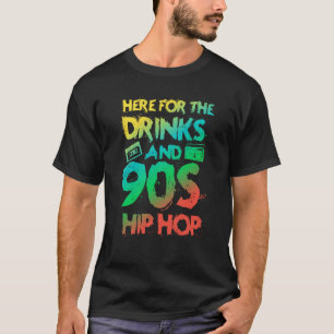 Here for the drinks and 90s Hip Hop Rap Quote T-Shirt