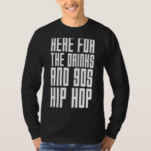 Here For The Drinks And 90s Hip Hop Rap Quote T-Shirt