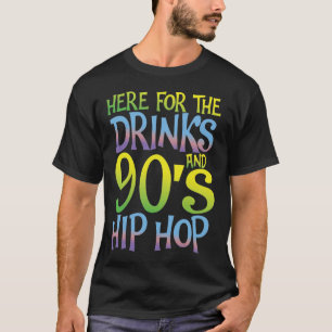 Here For The Drinks And 90s Hip Hop T-Shirt