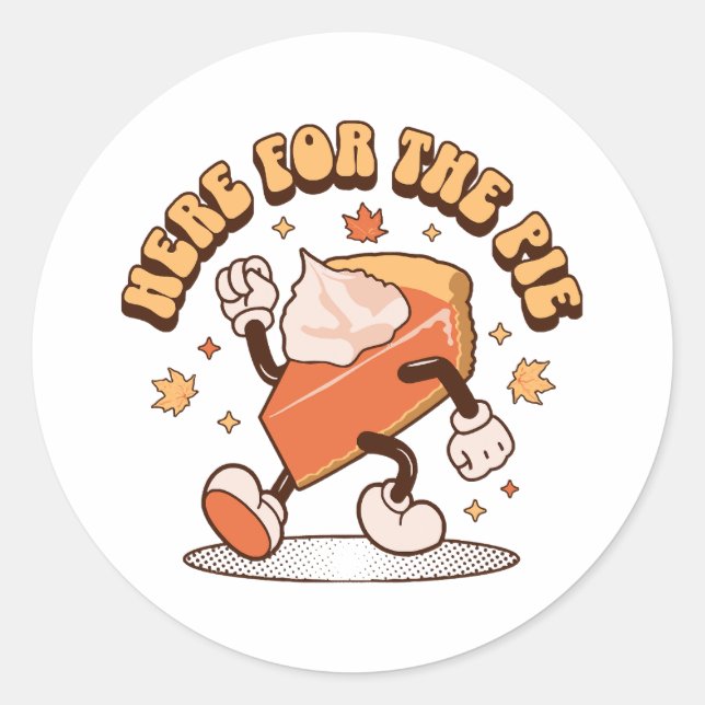 Here for the Pie - Funny Thanksgiving Pumpkin Pie Classic Round Sticker (Front)