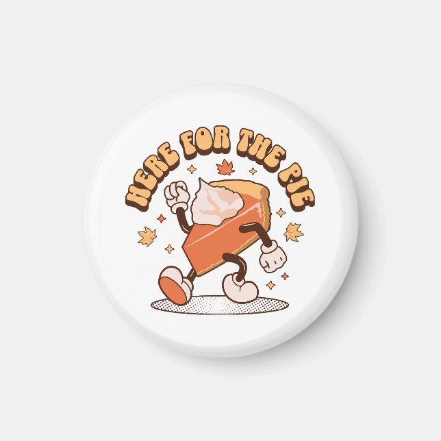 Here for the Pie - Funny Thanksgiving Pumpkin Pie Magnet (Front)
