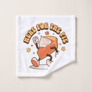 Here for the Pie - Funny Thanksgiving Pumpkin Pie Wash Cloth