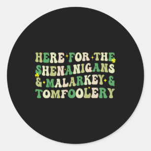 Here For The Shenanigans And Malarkey And Tomfoole Classic Round Sticker
