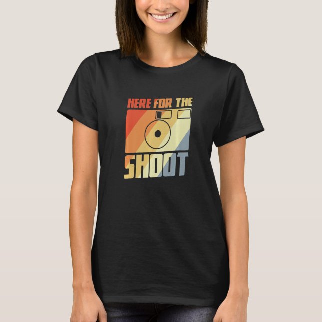 Here For The Shoot Photography Joke Camera Enthusi T-Shirt (Front)