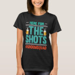 Here for The Shots Groomsquad Party Bachelor Beer  T-Shirt<br><div class="desc">Here for The Shots Groomsquad Party Bachelor Beer Wedding</div>