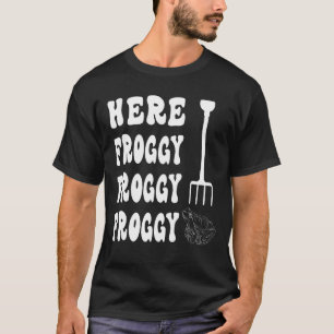HERE FROGGY FROGGY FROGGY Frog catching T-Shirt