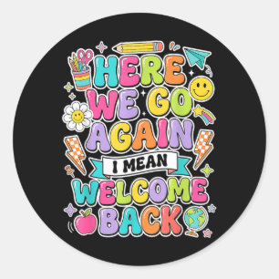Here Go Mean Welcome Back Teacher First Day Funny Classic Round Sticker