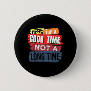 Here Good Time Not A Long Time Graphic Saying 6 Cm Round Badge