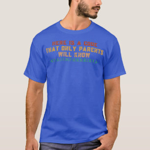 Here Is A Code That Only Parents Will Know T-Shirt