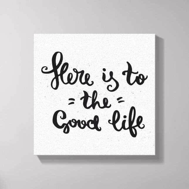 Here Is To The Good Life Canvas Print (Front)