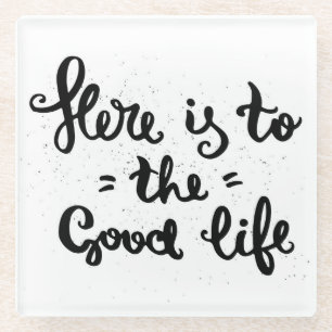 Here Is To The Good Life Glass Coaster
