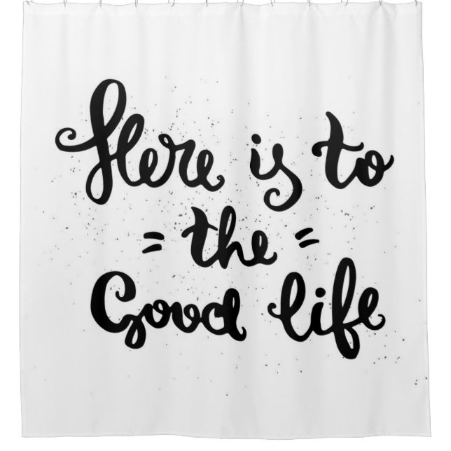 Here Is To The Good Life Shower Curtain (Front)