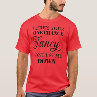 Here Is Your One Chance Fancy T-Shirt