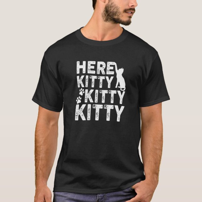 Here Kitty Kitty Kitty Cat T-Shirt (Front)