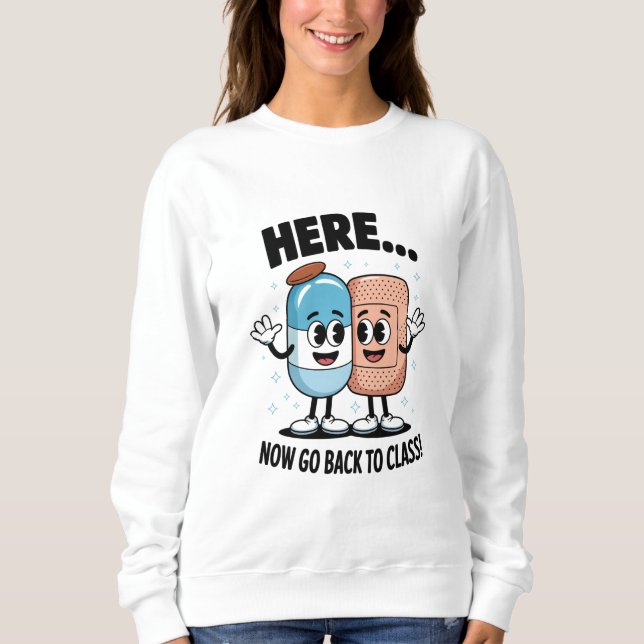 Here Now Go Back To Class School Nurse Medical Pro Sweatshirt (Front)