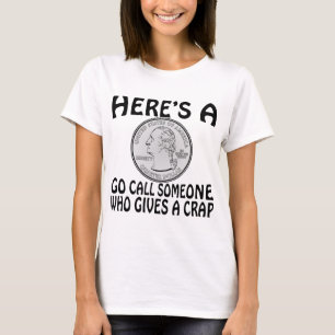Here’s A Quarter Go Call Someone Who Gives A Cra T-Shirt