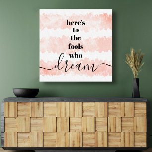 "Here’s to Fools Who Dream" Watercolor, Typography Canvas Print
