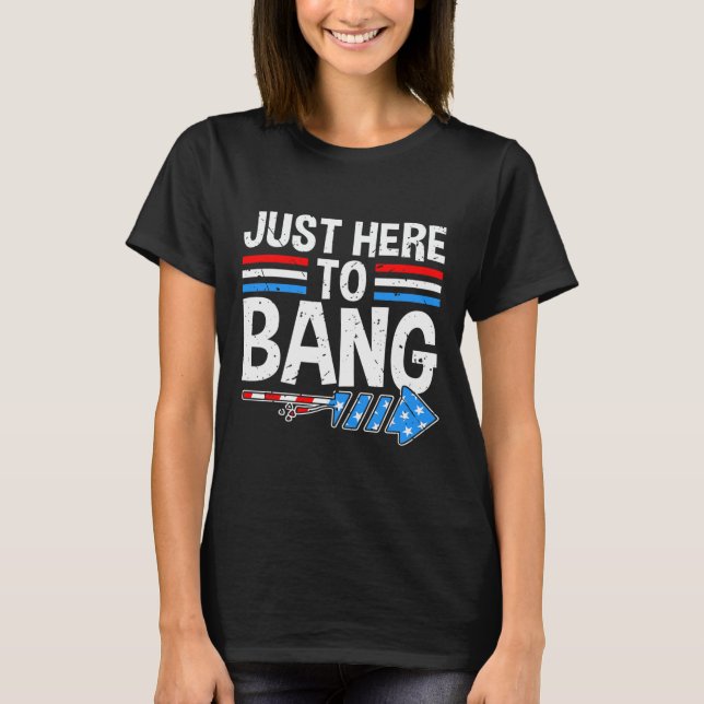 Here To Bang Shirt Fireworks Celebration 4th Of Ju (Front)