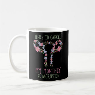 Here To Cancel My Monthly Subscription Coffee Mug