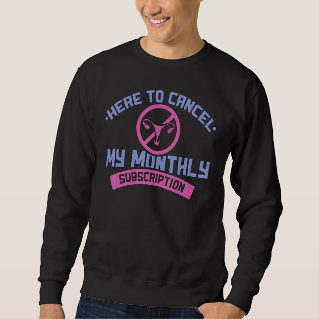 Here To Cancel My Monthly Subscription Hysterectom Sweatshirt (Front)
