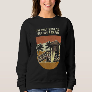 Here to Get My Tan On Sunbathing Beach Tanning Oce Sweatshirt
