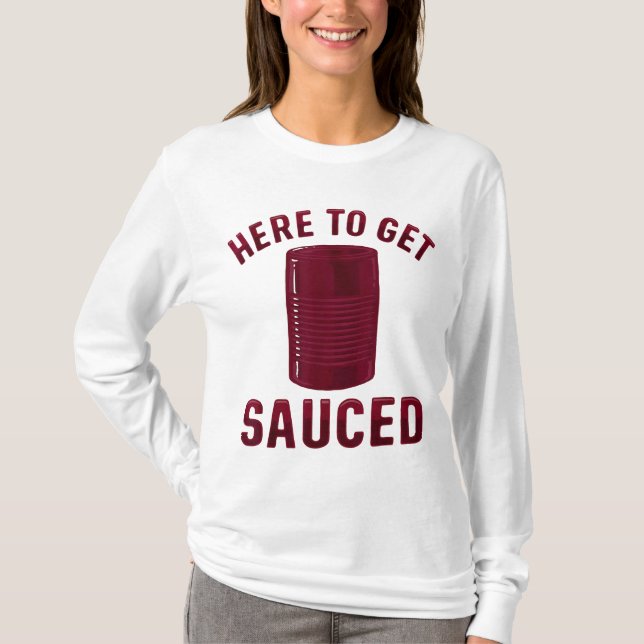 Here To Get Sauced Funny Cranberry Sauce Thanksgiv T-Shirt (Front)