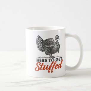 Here To Get Stuffed Turkey Funny Thanksgiving Turk Coffee Mug