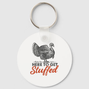 Here To Get Stuffed Turkey Funny Thanksgiving Turk Key Ring