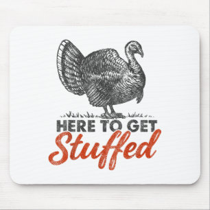 Here To Get Stuffed Turkey Funny Thanksgiving Turk Mouse Pad