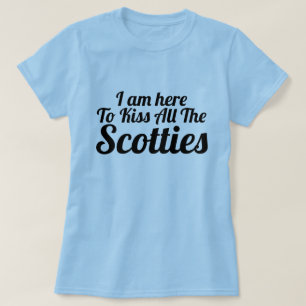 Here to Kiss All The Scotties T-Shirt