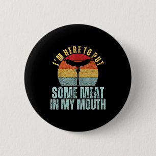 Here to put some meat in mouth humour barbecue 6 cm round badge