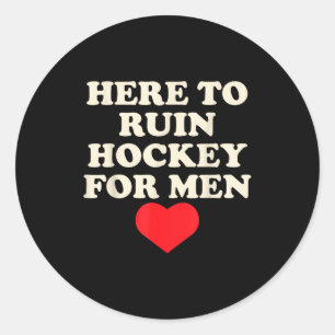 Here to ruin hockey for men funny quotes  classic round sticker
