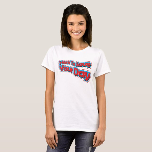 Here to Save Your Day Funny Quote with Red Text T-Shirt (Front Full)