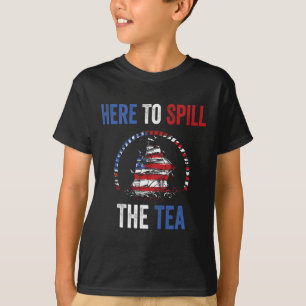 Here To Spill The Tea 4th Of July Us Patriotic Pri T-Shirt