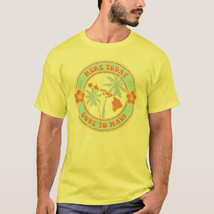 Here Today -  Gone to Maui t-shirt