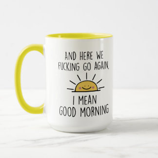 Here We F*cking Go Again, I Mean Good Morning, fun Mug