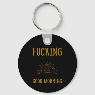 Here We F-cking Go Again I Mean Good Morning Funny Key Ring