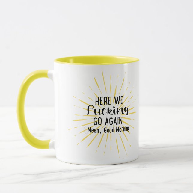 Here We F*cking Go Again, I Mean Good Morning Sun Mug (Left)