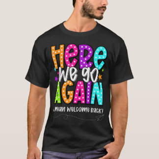 Here We Go Again Funny I Mean Welcome Back T-Shirt