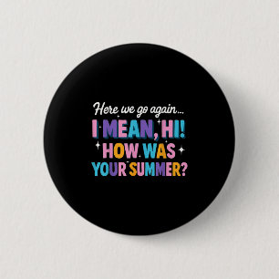 Here We Go Again I Mean Hi How Was Your Summer Fun 6 Cm Round Badge