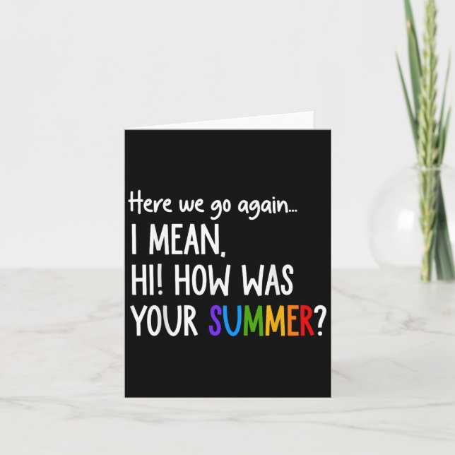 Here We Go Again I Mean Hi How Was Your Summer Fun Card (Front)