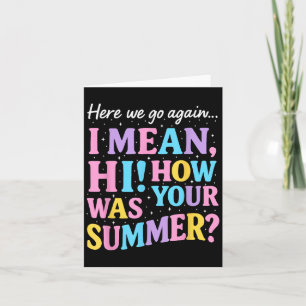 Here We Go Again I Mean Hi How Was Your Summer Fun Card