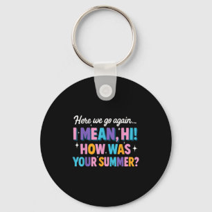 Here We Go Again I Mean Hi How Was Your Summer Fun Key Ring