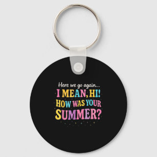 Here We Go Again I Mean Hi How Was Your Summer Fun Key Ring