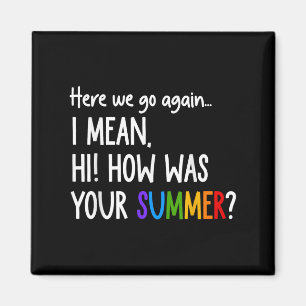 Here We Go Again I Mean Hi How Was Your Summer Fun Magnet