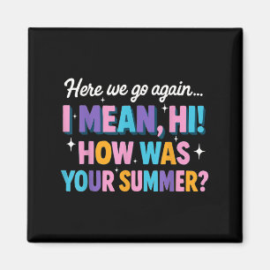 Here We Go Again I Mean Hi How Was Your Summer Fun Magnet