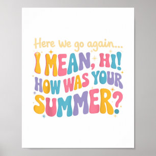 Here We Go Again I Mean Hi How Was Your Summer Fun Poster