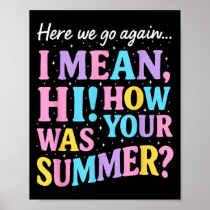 Here We Go Again I Mean Hi How Was Your Summer Fun Poster